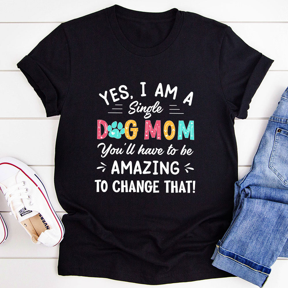 Yes I Am A Single Dog Mom T-Shirt