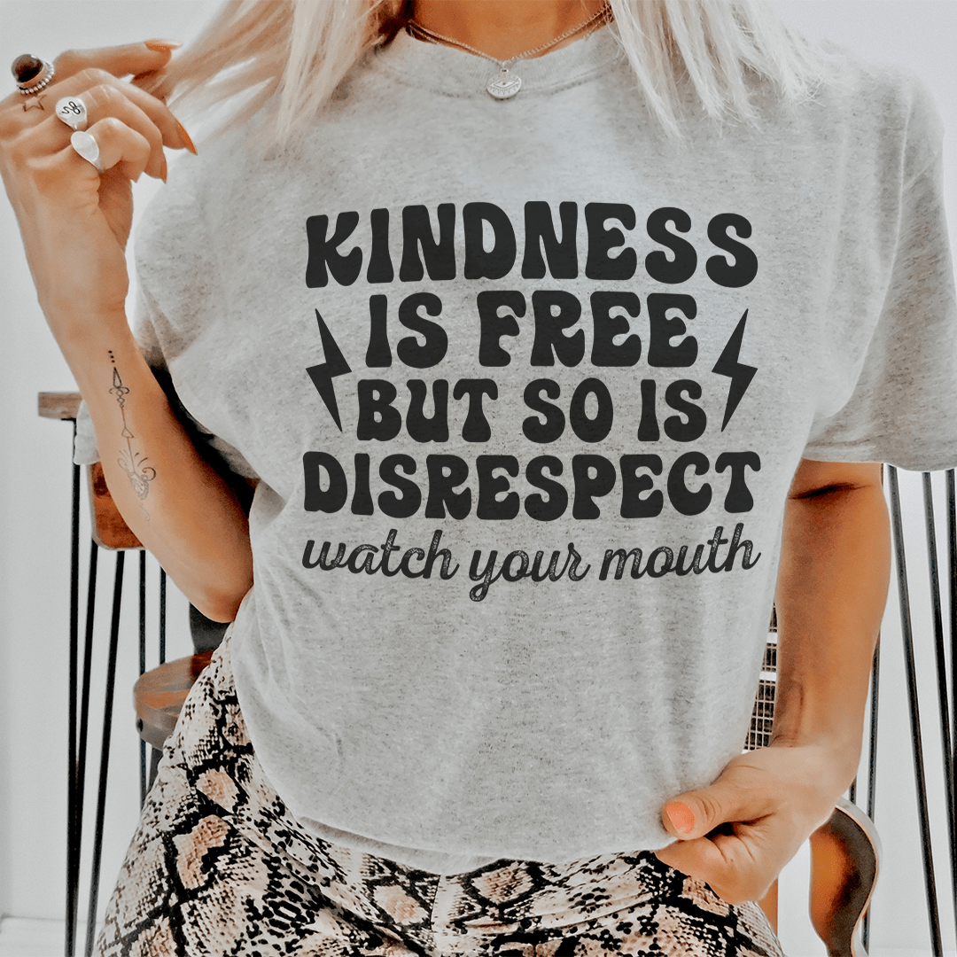 Kindness Is Free But So Is Disrespect Watch Your Mouth Tee